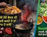 ਤੇਲ ਵਿੱਚ ਪੱਕੇ ਹੋਏ ਭੋਜਨ ਦੀ ਜਿਆਦਾ ਵਰਤੋਂ ਕਰਦੇ ਹੋ ਤਾਂ ਤੁਸੀ ਸਾਵਧਾਨ ਹੋ ਜਾਓ
