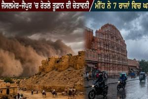 ਰਾਜਸਥਾਨ ਦੇ ਜੈਸਲਮੇਰ-ਜੈਪੁਰ 'ਚ ਰੇਤਲੇ ਤੂਫ਼ਾਨ ਦੀ ਚੇਤਾਵਨੀ,ਮੀਂਹ ਨੇ 7 ਰਾਜਾਂ ਵਿਚ ਘਟਾਈ ਗਰਮੀ